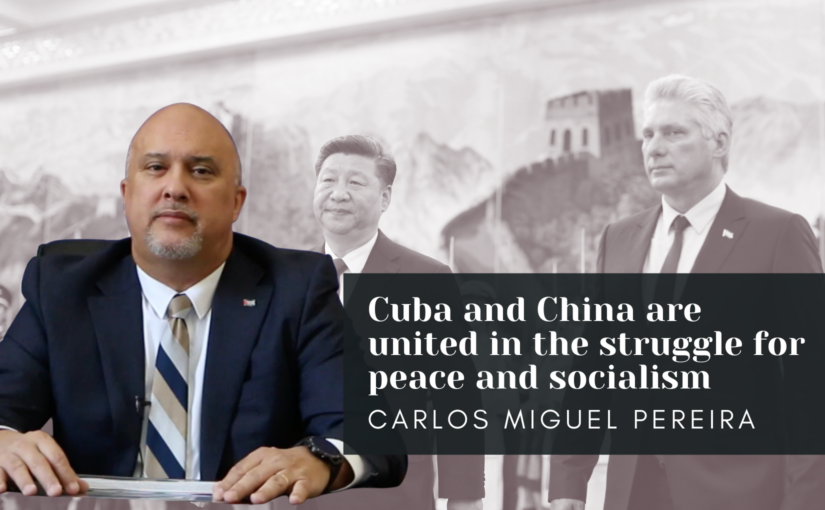 Carlos Miguel Pereira Hernández: Cuba and China are united in the struggle for peace and socialism
