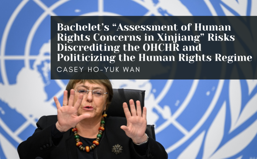Bachelet’s “Assessment of Human Rights Concerns in Xinjiang” Risks Discrediting the OHCHR and Politicizing the Human Rights Regime