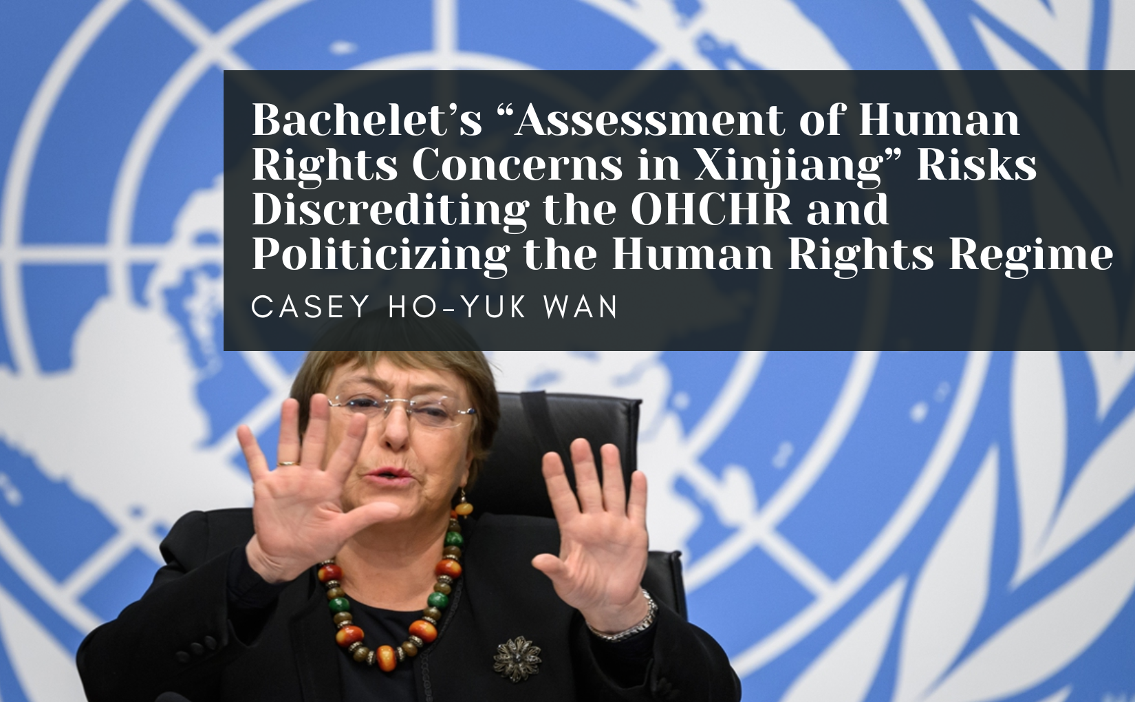 Politizing Bachelet’s “Assessment of Human Rights Concerns in Xinjiang” Risks ...